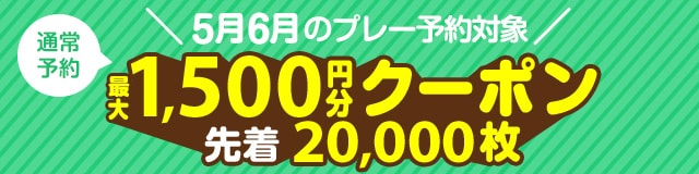 5月6月対象最大1,500円分クーポン